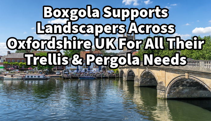 Boxgola Supports Landscapers Across Oxfordshire UK For All Their Trellis & Pergola Needs | Get your premium DIY pergola today - British made!