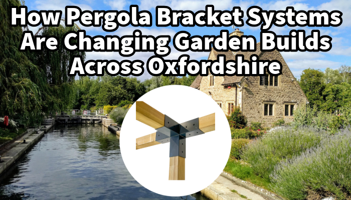 How Pergola Bracket Systems Are Changing Garden Builds Across Oxfordshire | Get your premium DIY pergola today - British made!